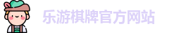 乐游棋牌(中国)官方网站 - LY Board Games